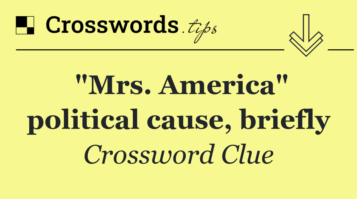 "Mrs. America" political cause, briefly