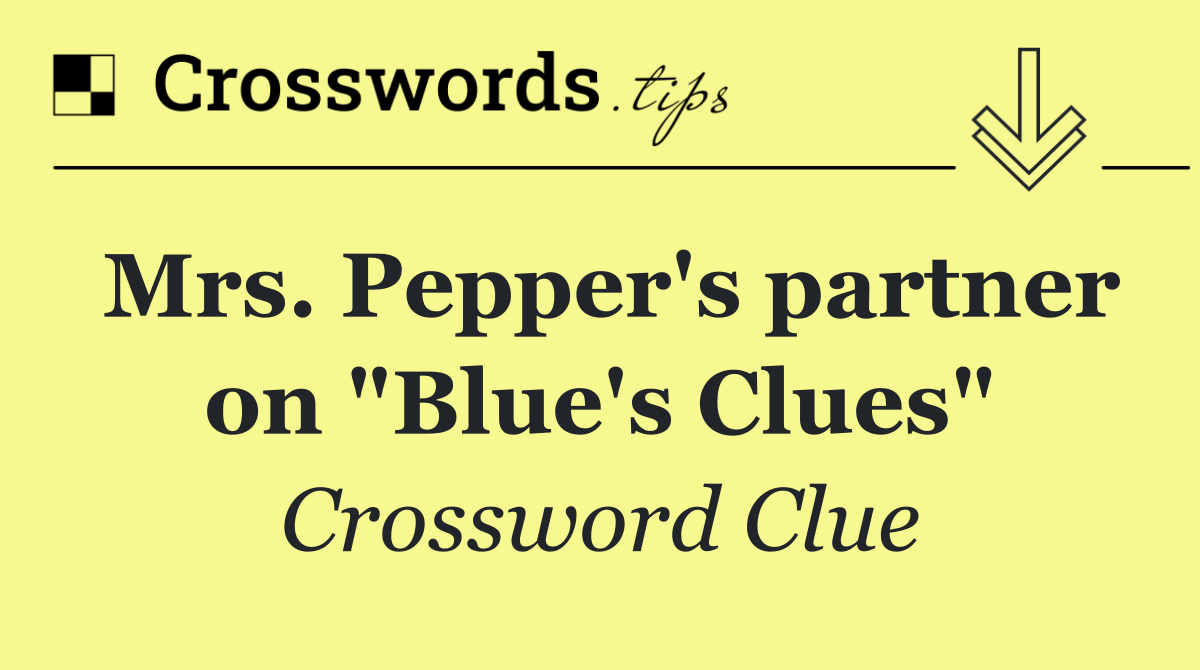 Mrs. Pepper's partner on "Blue's Clues"