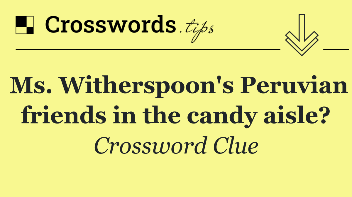 Ms. Witherspoon's Peruvian friends in the candy aisle?