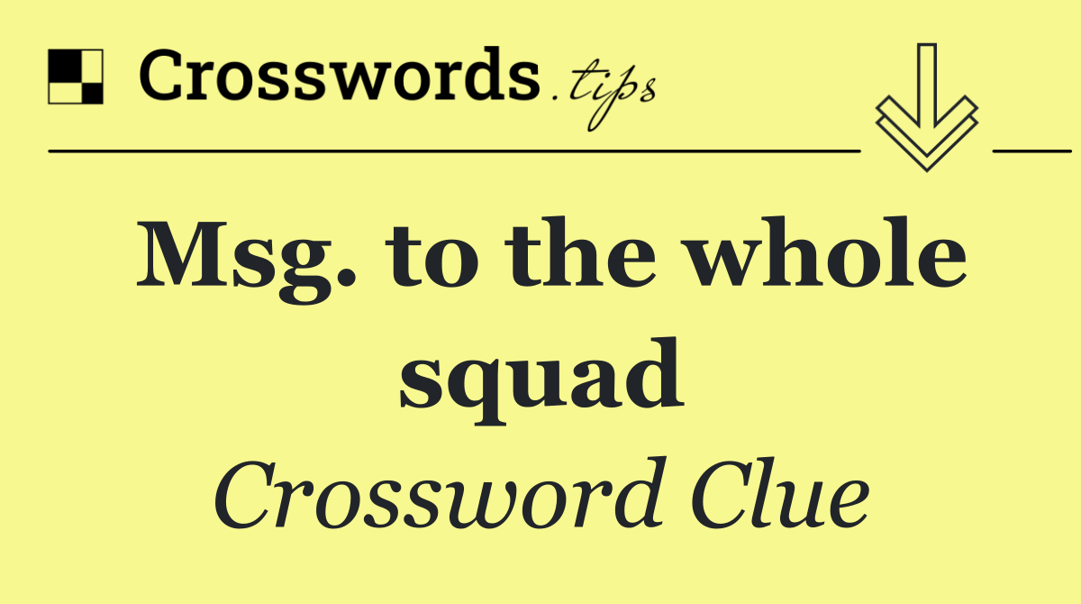 Msg. to the whole squad
