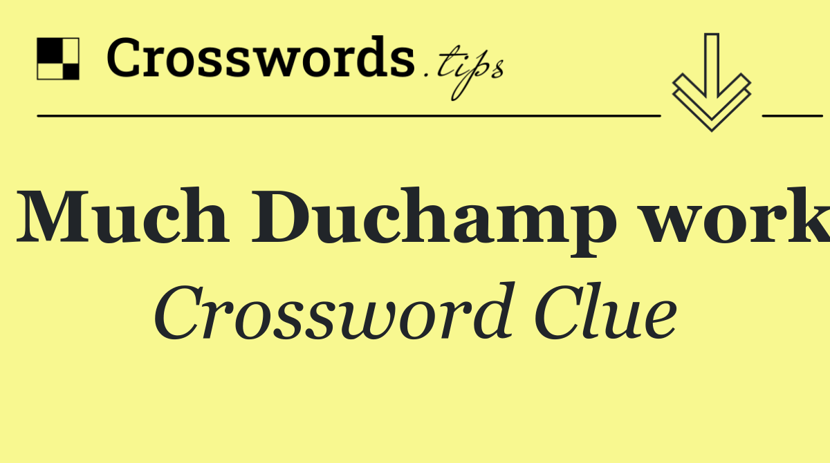 Much Duchamp work