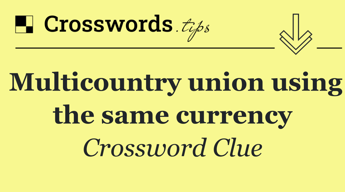 Multicountry union using the same currency