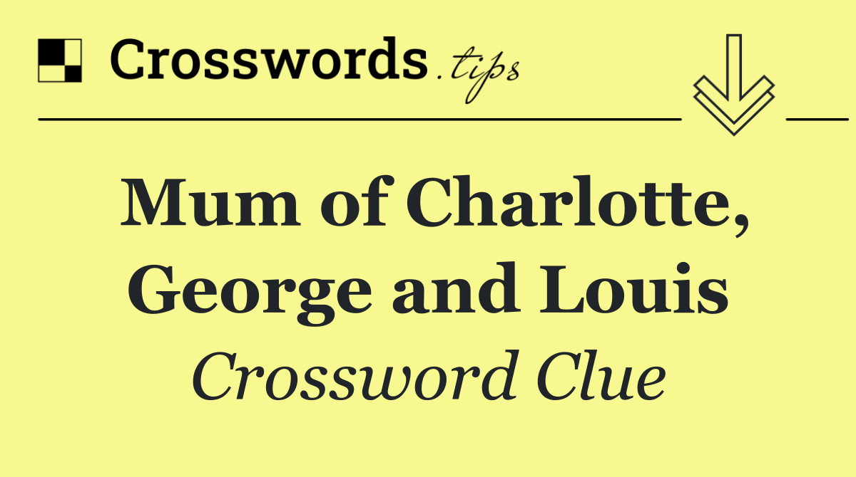 Mum of Charlotte, George and Louis