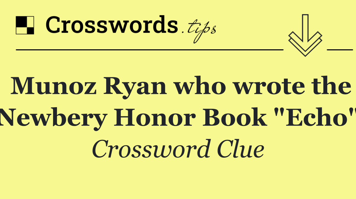 Munoz Ryan who wrote the Newbery Honor Book "Echo"
