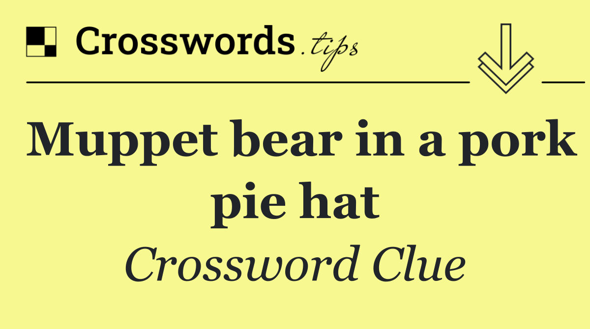 Muppet bear in a pork pie hat