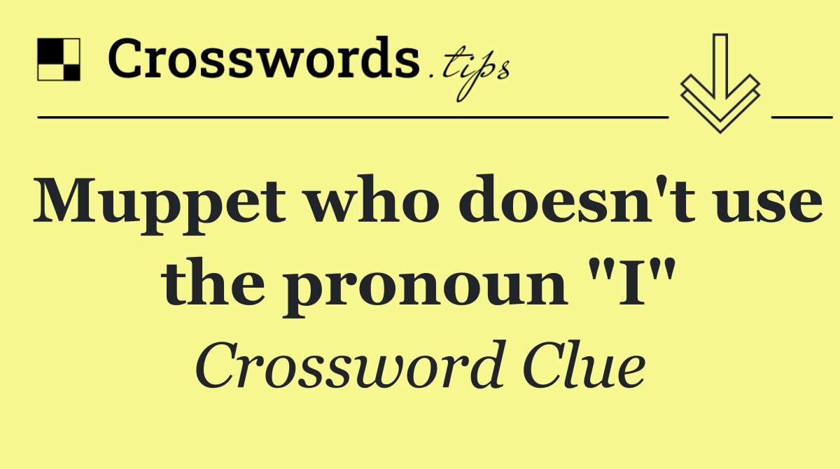 Muppet who doesn't use the pronoun "I"