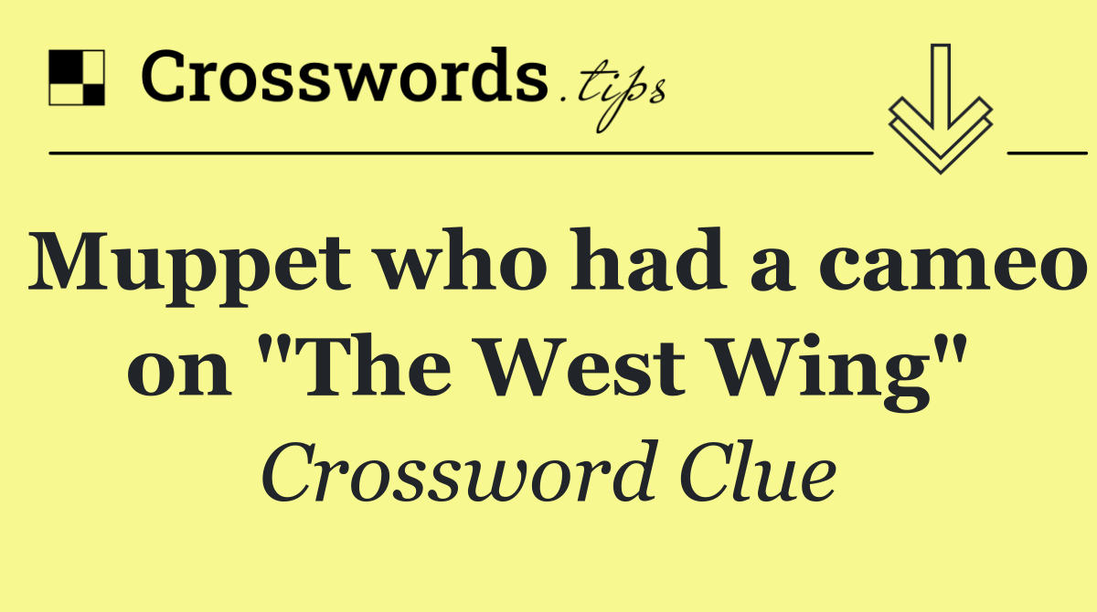 Muppet who had a cameo on "The West Wing"