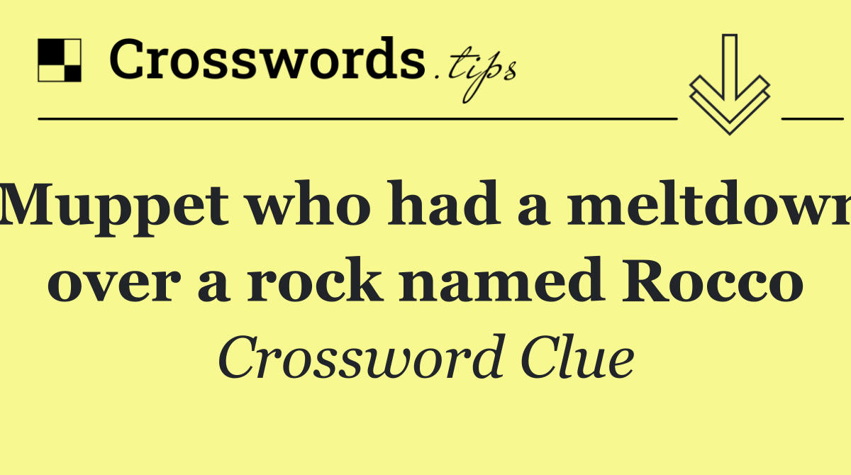 Muppet who had a meltdown over a rock named Rocco