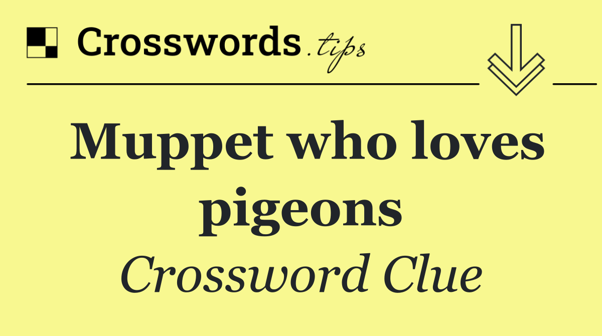 Muppet who loves pigeons