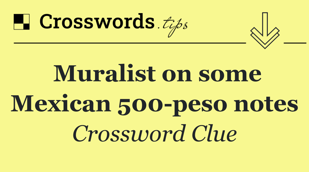 Muralist on some Mexican 500 peso notes