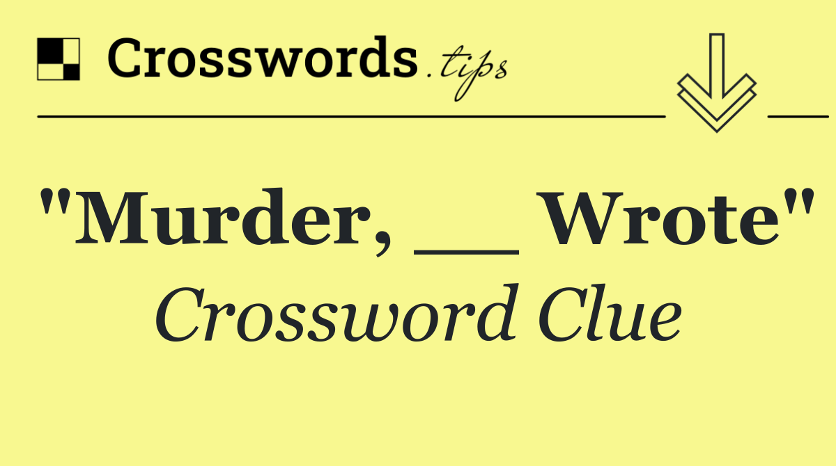 "Murder, __ Wrote"