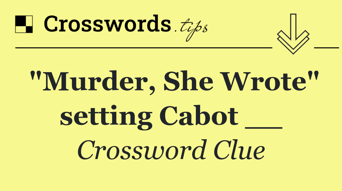 "Murder, She Wrote" setting Cabot __