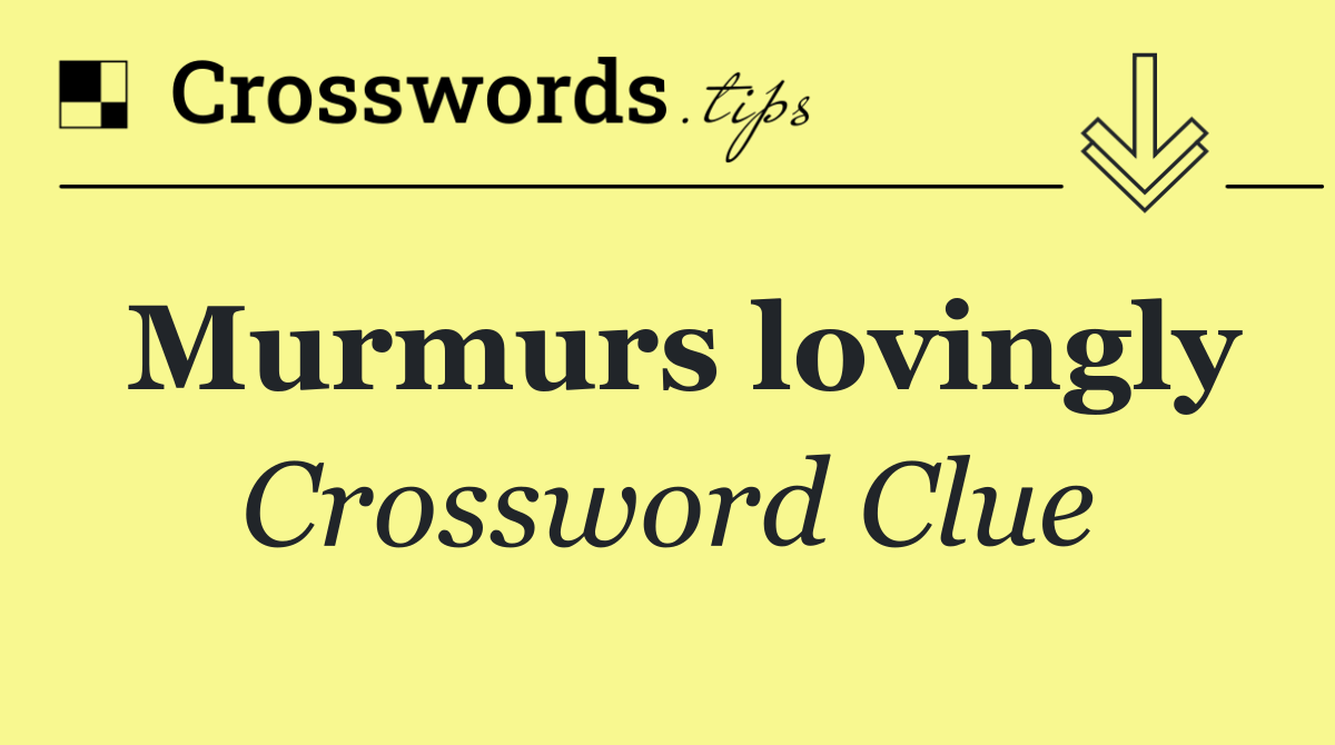 Murmurs lovingly