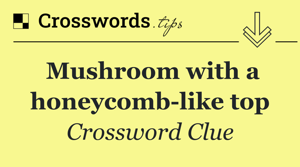 Mushroom with a honeycomb like top