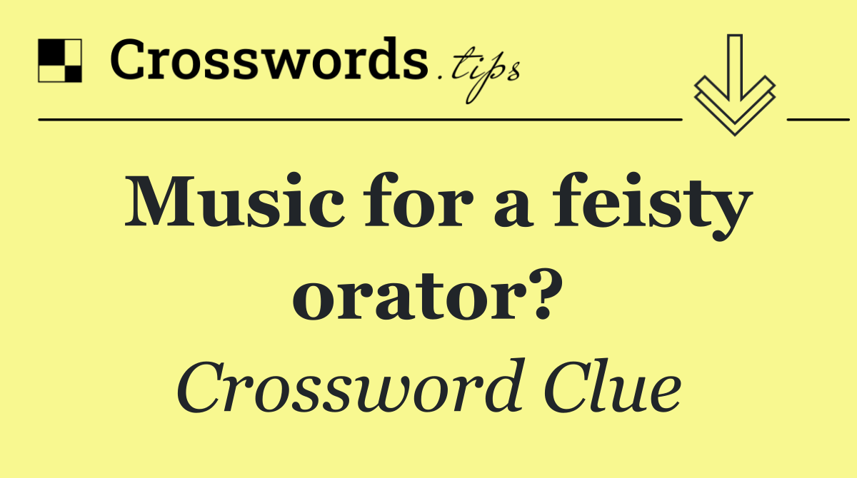 Music for a feisty orator?