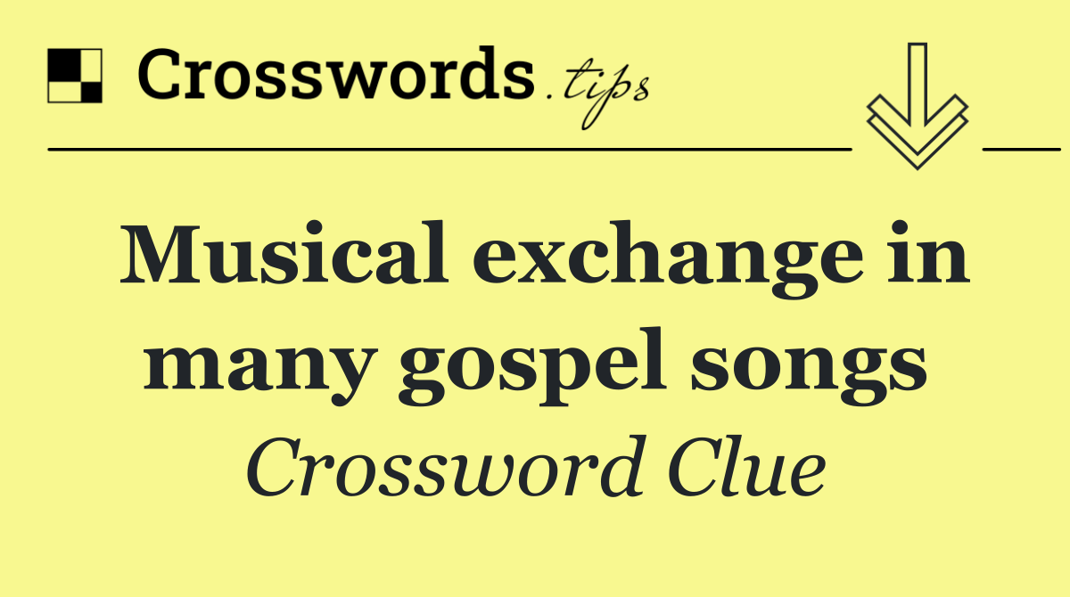 Musical exchange in many gospel songs