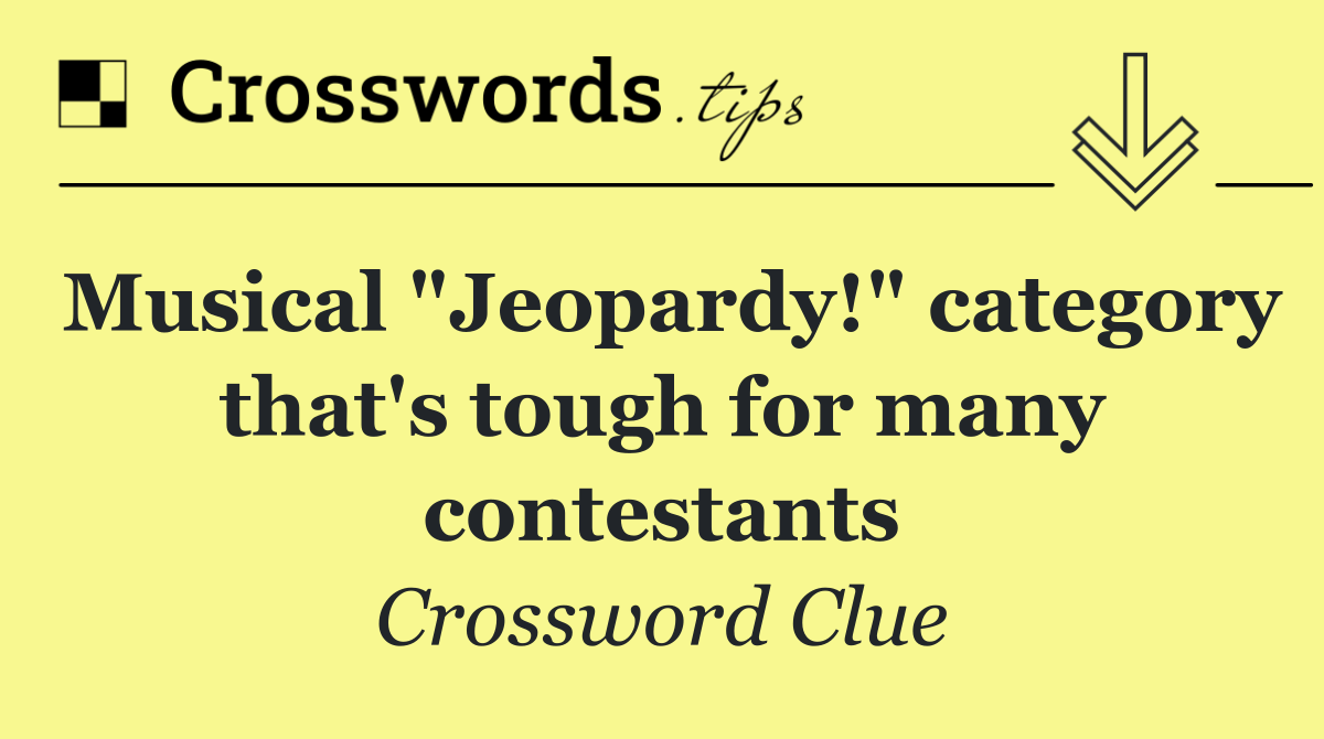 Musical "Jeopardy!" category that's tough for many contestants
