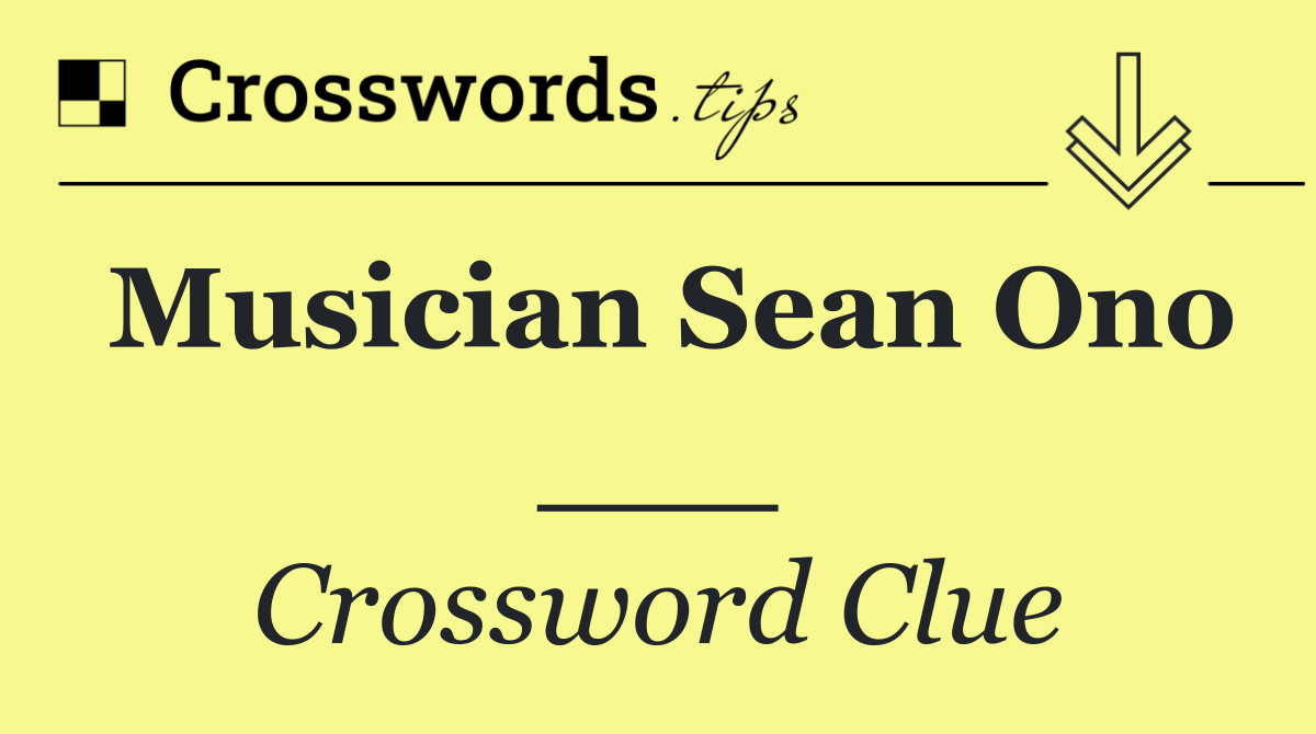 Musician Sean Ono ___