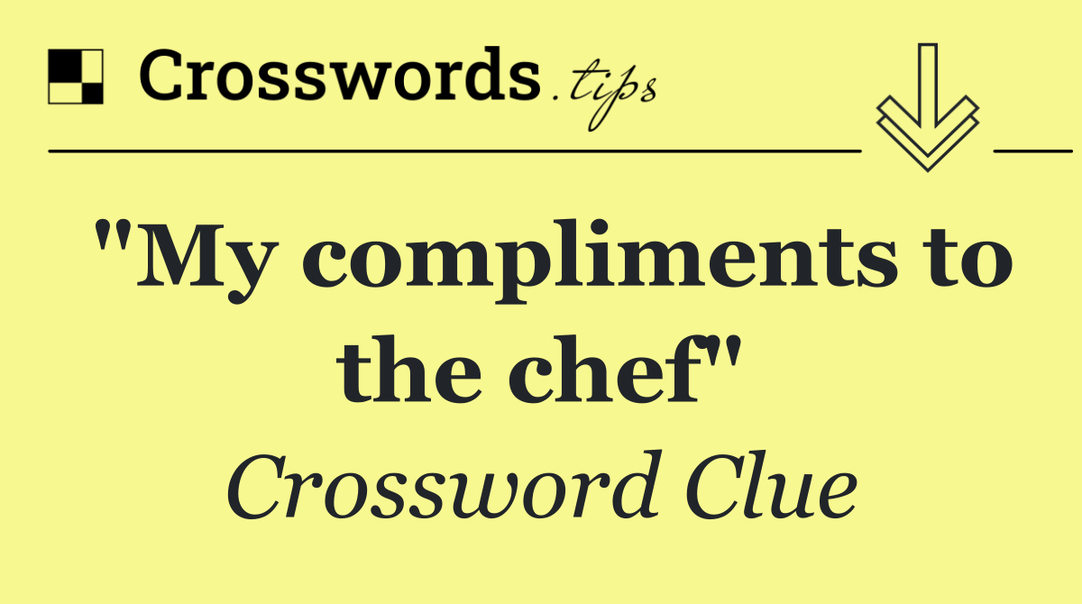 "My compliments to the chef"