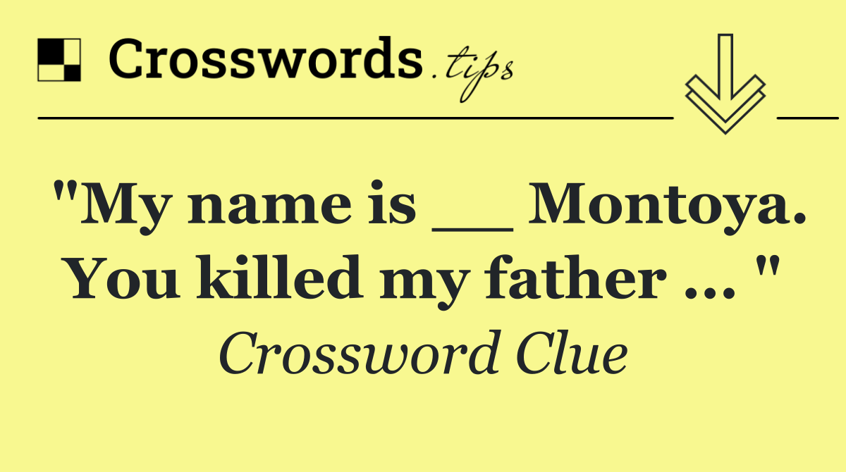"My name is __ Montoya. You killed my father ... "
