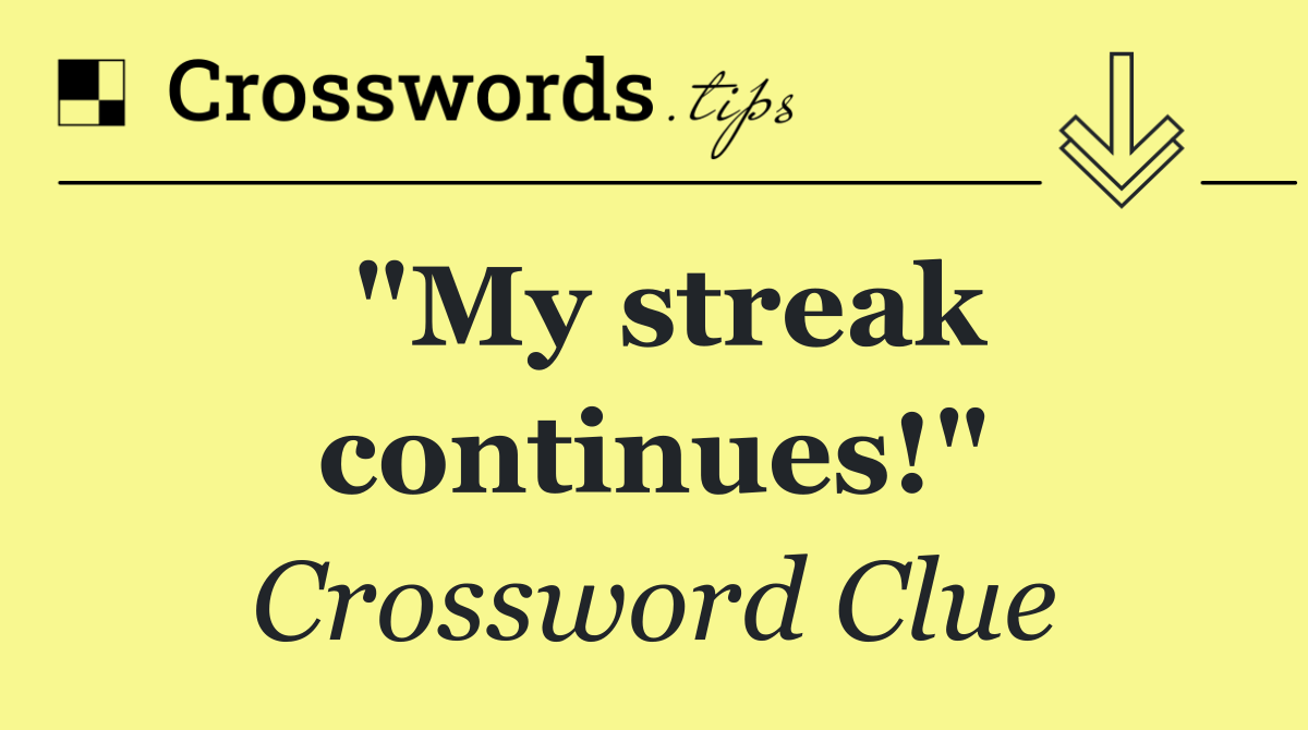 "My streak continues!"