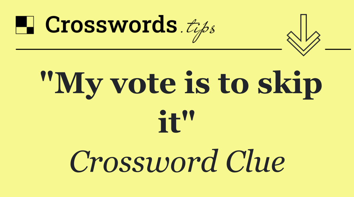 "My vote is to skip it"