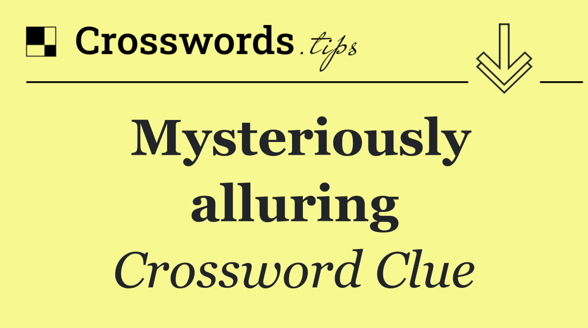 Mysteriously alluring
