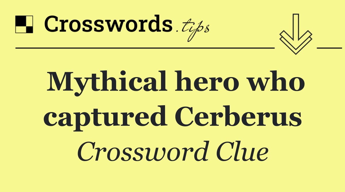 Mythical hero who captured Cerberus