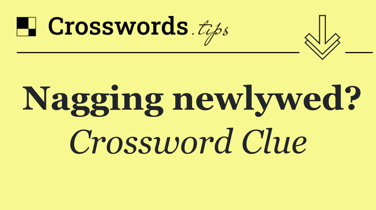 Nagging newlywed?