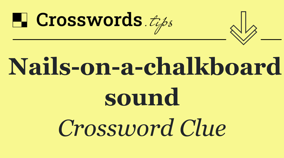 Nails on a chalkboard sound