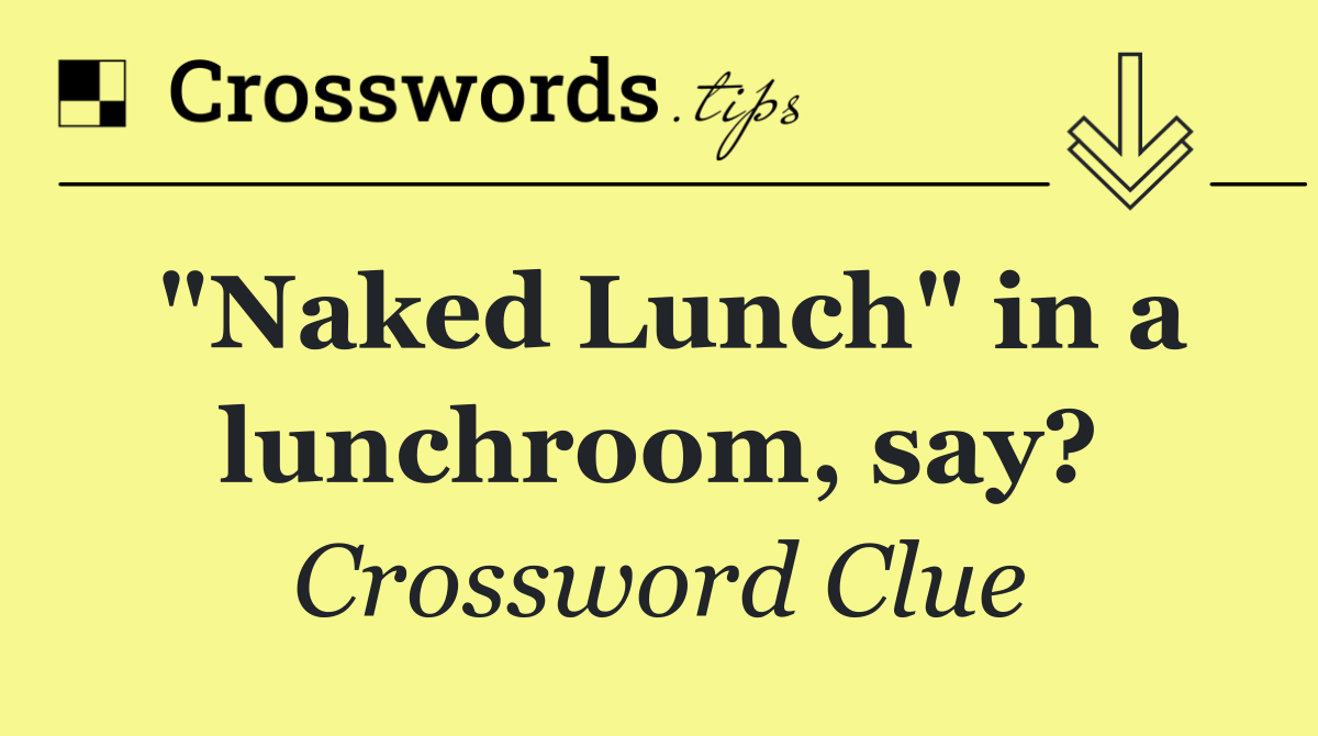 "Naked Lunch" in a lunchroom, say?