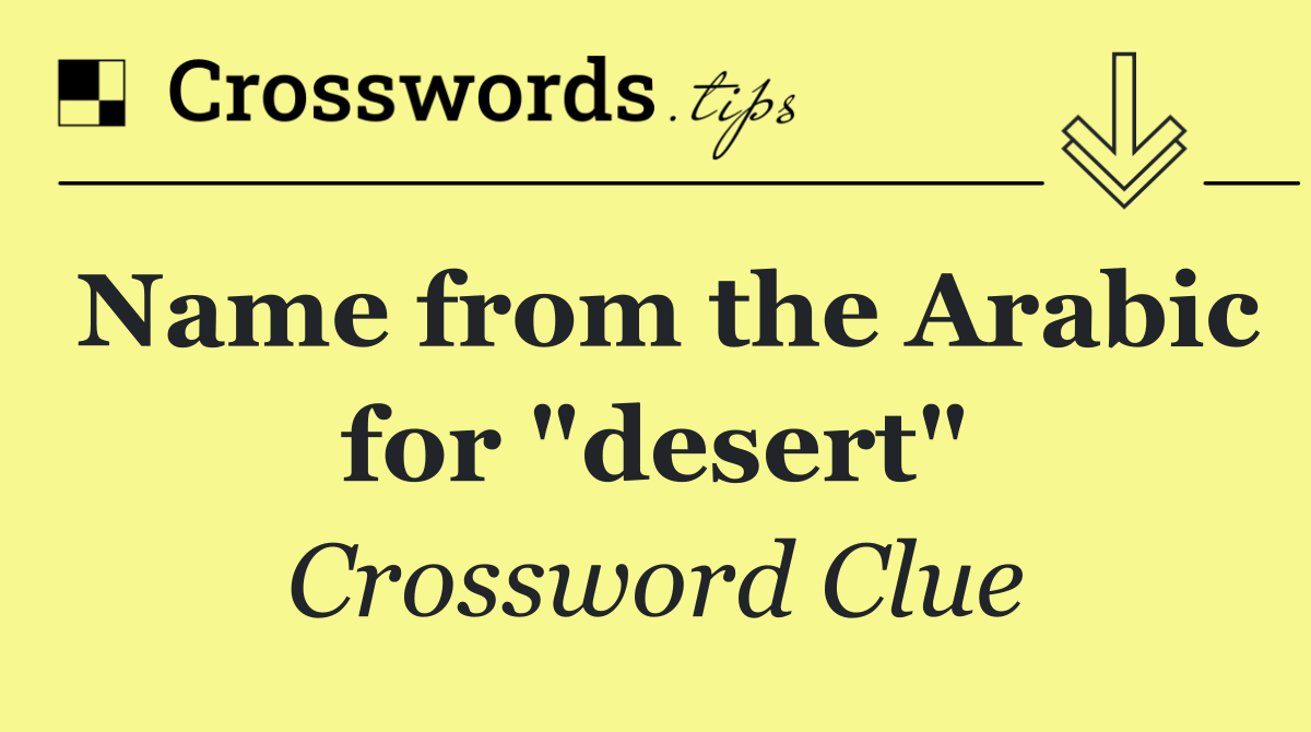 Name from the Arabic for "desert"