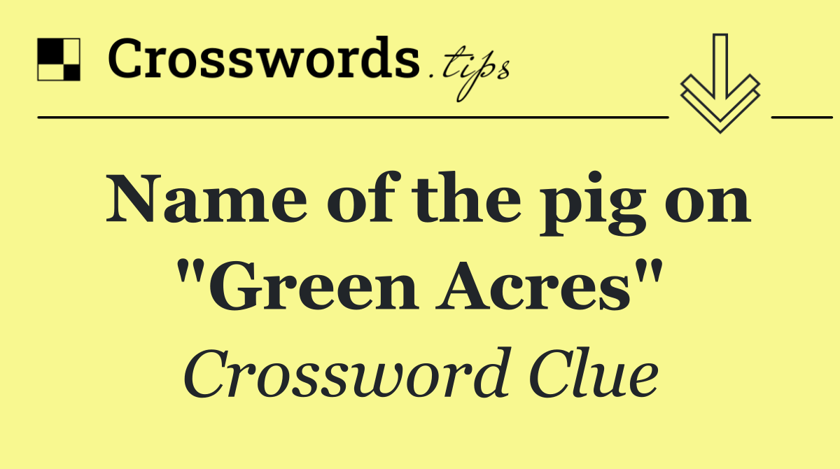 Name of the pig on "Green Acres"