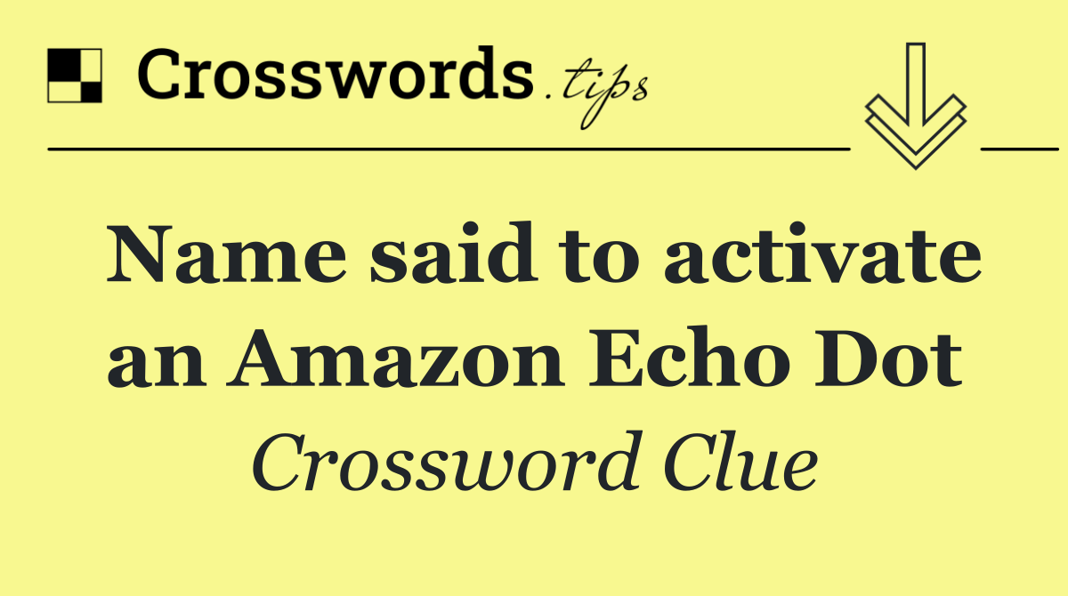 Name said to activate an Amazon Echo Dot