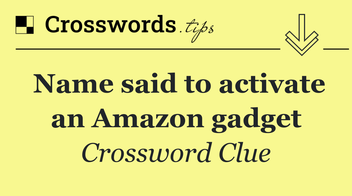 Name said to activate an Amazon gadget