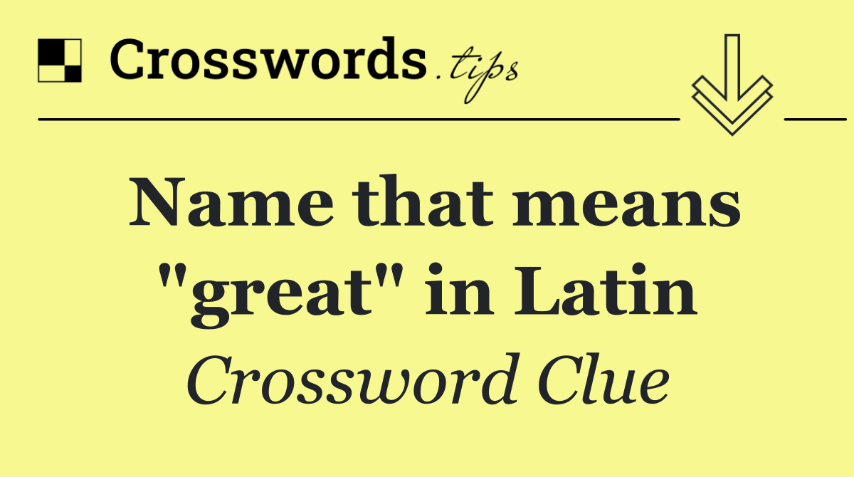 Name that means "great" in Latin