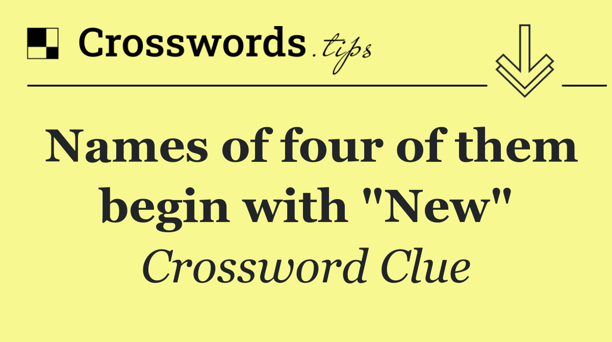 Names of four of them begin with "New"