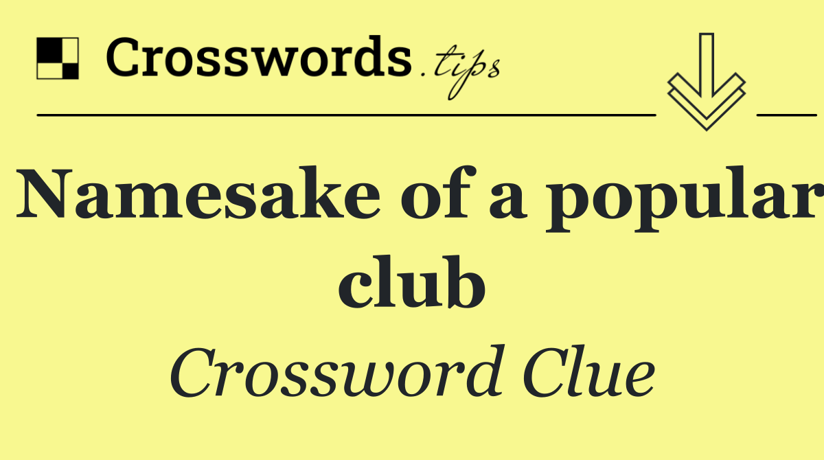 Namesake of a popular club