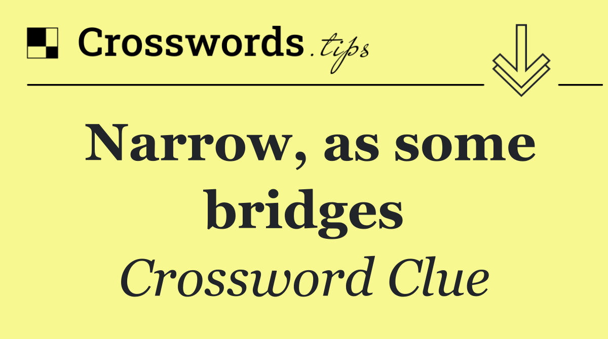 Narrow, as some bridges