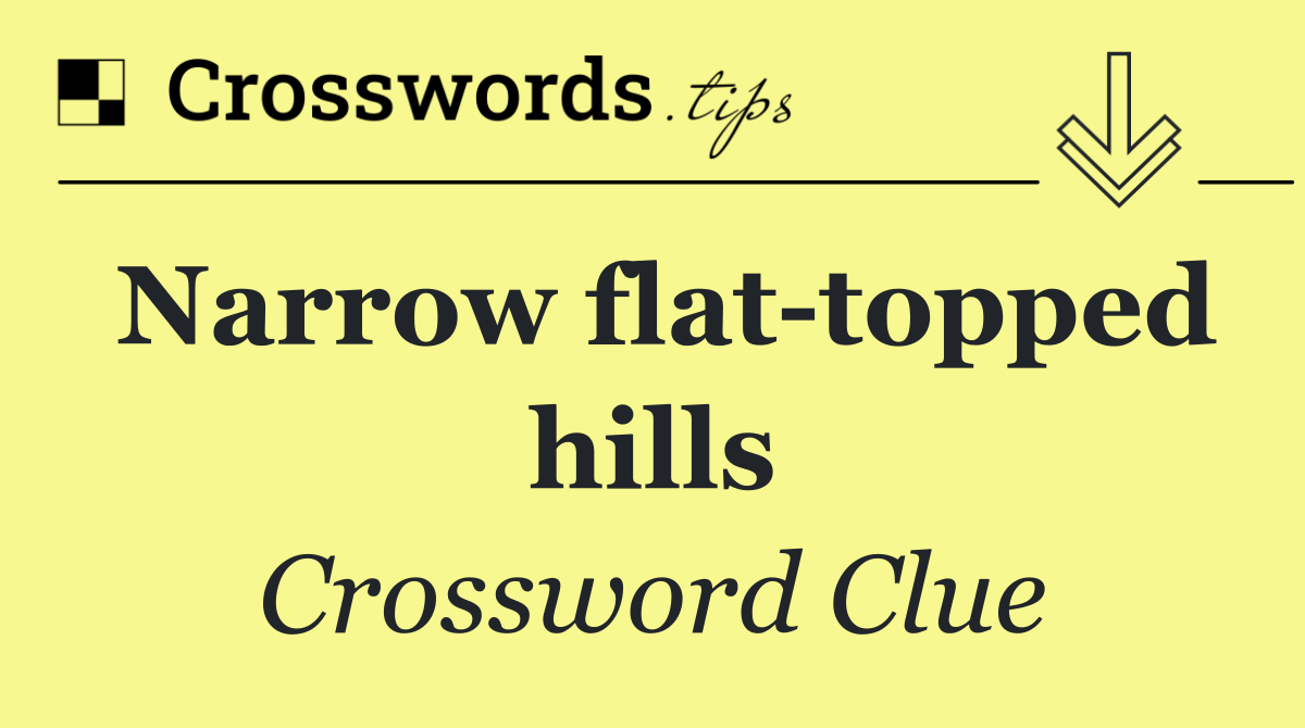 Narrow flat topped hills