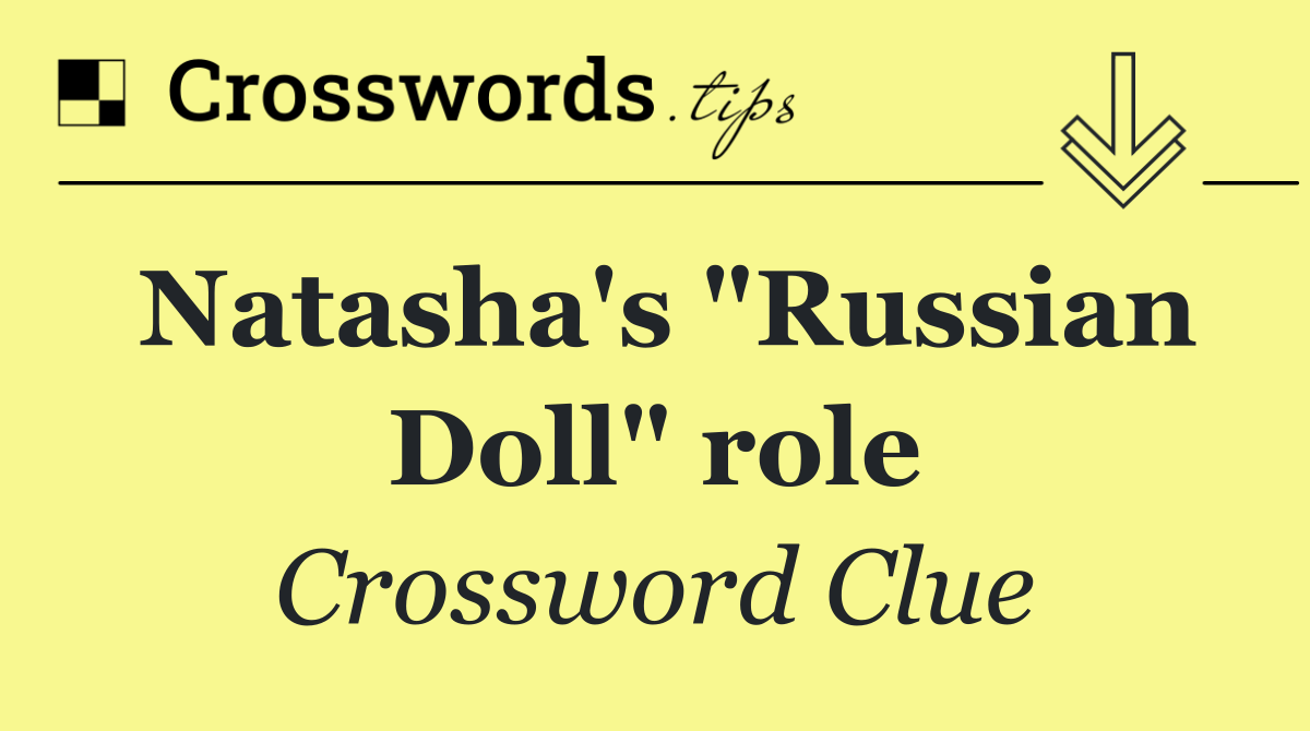 Natasha's "Russian Doll" role