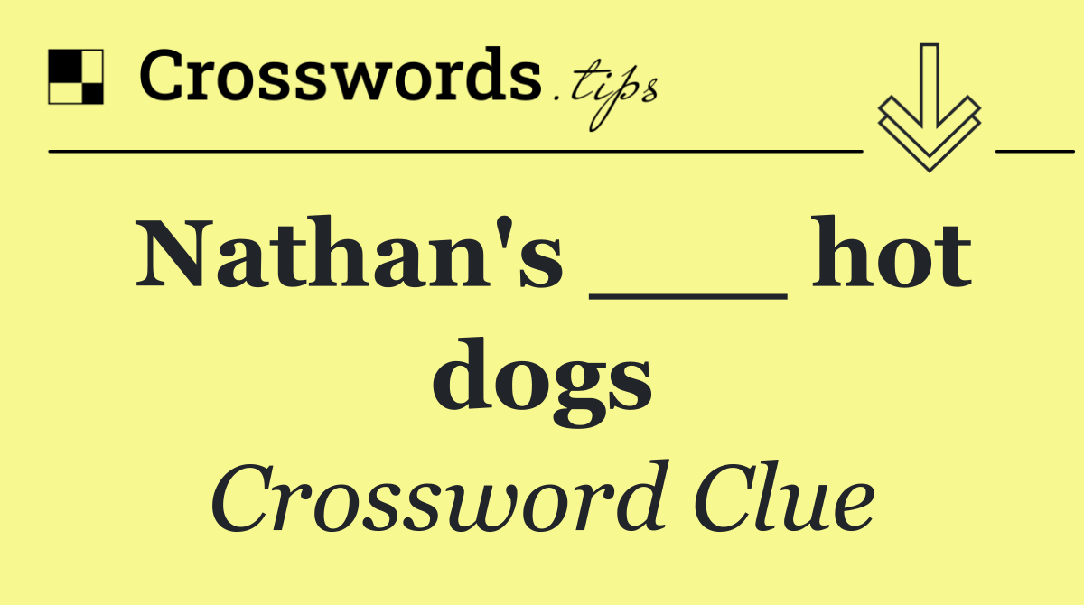 Nathan's ___ hot dogs