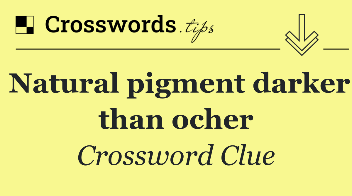 Natural pigment darker than ocher