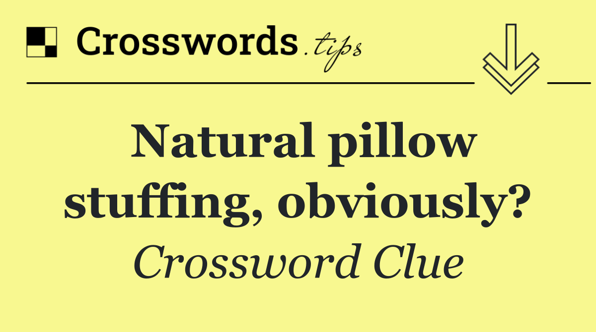 Natural pillow stuffing, obviously?