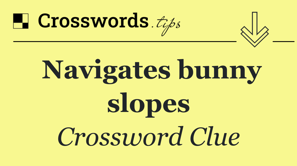 Navigates bunny slopes