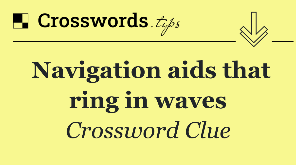 Navigation aids that ring in waves