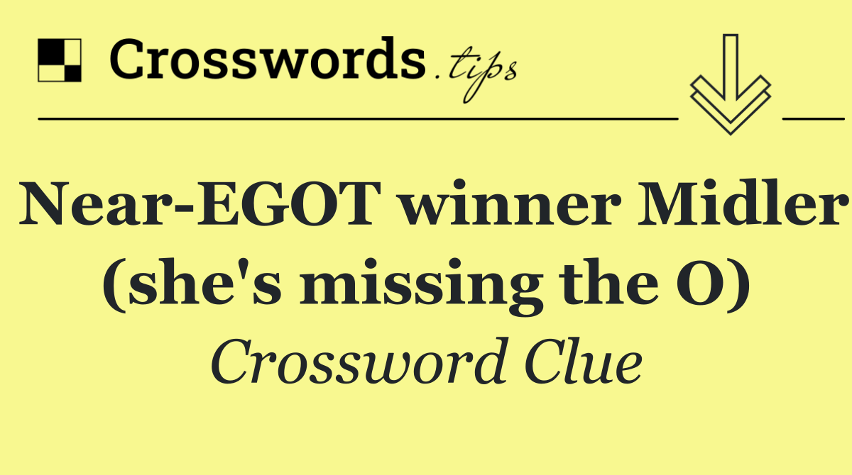 Near EGOT winner Midler (she's missing the O)