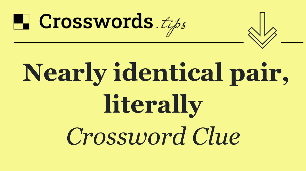 Nearly identical pair, literally