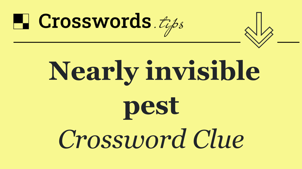 Nearly invisible pest