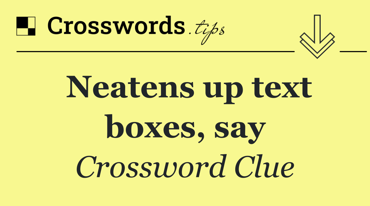 Neatens up text boxes, say